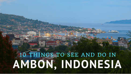 Top 10 Interesting Things To Do in Ambon, Indonesia