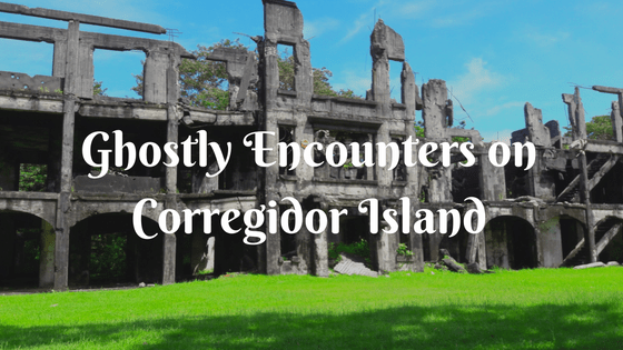 Ghostly Encounters On Corregidor Island And The Ruins Of World War Ii